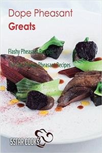 Dope Pheasant Greats: Flashy Pheasant Recipes, the Top 29 Easy Pheasant Recipes