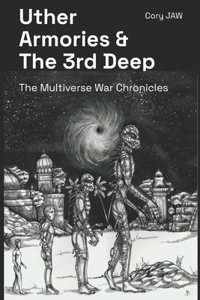 Uther Armories and the 3rd deep: the Multiverse War Chronicles