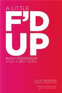 A Little F'd Up: Why Feminism Is Not a Dirty Word