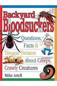 Backyard Bloodsuckers: Questions, Facts & Tongue Twisters about Creepy, Crawly Creatures