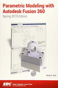 Parametric Modeling with Autodesk Fusion 360 (Spring 2019 Edition)