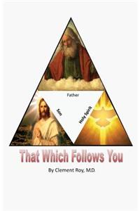 That Which Follows You