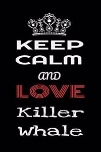 Keep Calm And Love Killer Whale