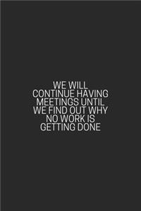 We Will Continue Having Meetings Until We Find Out Why No Work Is Getting Done
