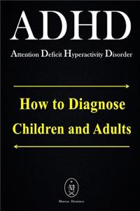 ADHD - Attention Deficit Hyperactivity Disorder. How to Diagnose Children and Adults
