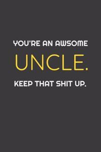 You're An Awesome Uncle. Keep That Shit Up. Funny Notebook gift for sister.