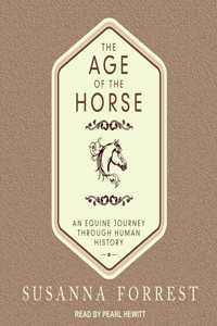 Age of the Horse: An Equine Journey Through Human History