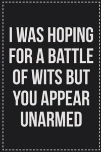 I Was Hoping for a Battle of Wits but You Appear Unarmed