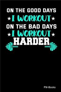 On The Good Days I Workout On The Bad Days I Workout Harder