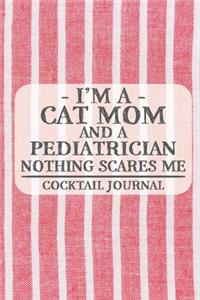 I'm a Cat Mom and a Pediatrician Nothing Scares Me Coctail Journal