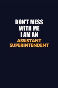 Don't Mess With Me Because I Am An Assistant Superintendent: Career journal, notebook and writing journal for encouraging men, women and kids. A framework for building your career.