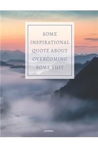 Journal Some Inspirational Quote about Overcoming Some Shit
