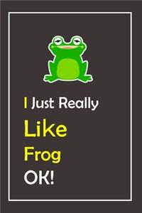 I Just Really Like Frog, OK !