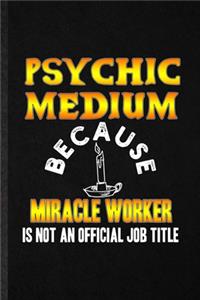 Psychic Medium Because Miracle Worker Is Not an Official Job Title