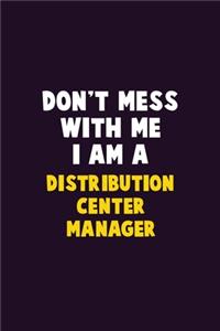 Don't Mess With Me, I Am A Distribution Center Manager