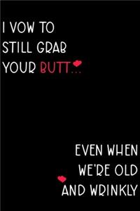 I Vow To Still Grab Your Butt... Even When We're Old And Wrinkly