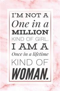 I'm Not A One In A Million Kind Of Girl, I Am A Once In A Lifetime Kind Of Woman