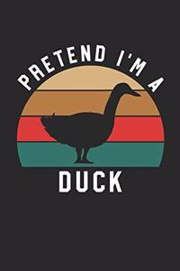 Duck Notebook - Pretend I'm A Duck Journal - Duck Gift for Animal Lovers - Duck Diary