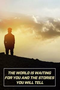 The World is waiting for You and the Stories You will tell