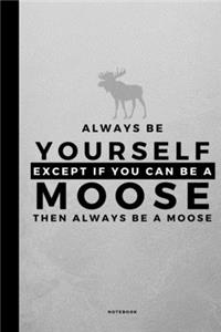 Always Be Yourself Except If You Can Be A Moose