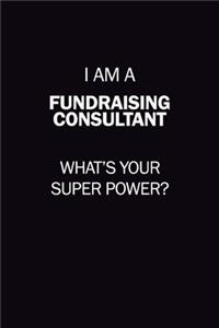 I Am A Fundraising Consultant, What's Your Super Power?: 6X9 120 pages Career Notebook Unlined Writing Journal