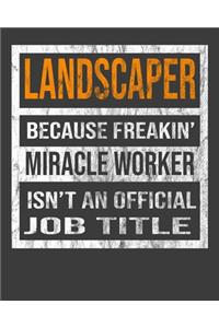 Landscaper Because Freakin' Miracle Worker Is Not An Official Job Title