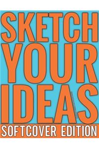 Sketch Your Ideas - Softcover Edition