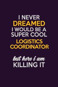 I Never Dreamed I Would Be A Super cool Logistics Coordinator But Here I Am Killing It