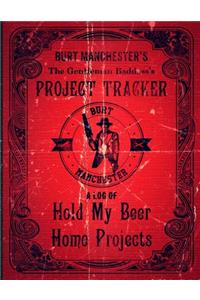 Burt Manchester's The Gentleman Badass's Project Tracker Burt Manchester A Log Of Hold My Beer Home Projects