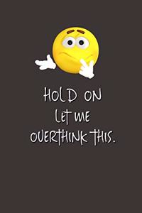 Hold On Let Me Overthink This.