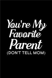 You're My Favorite Parent Don't Tell Mom