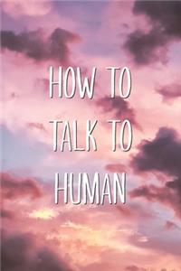 How to Talk to Human: Sarcastic Aesthetic Saying Alien Joke Blank Lined Notebook