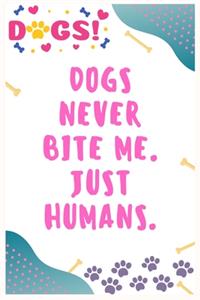 Dogs never bite me. Just humans