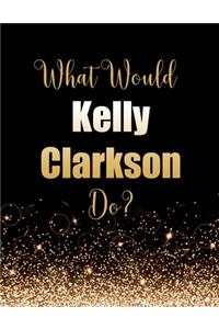 What Would Kelly Clarkson Do?