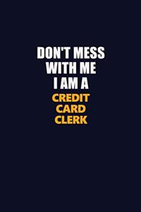 Don't Mess With Me I Am A Credit Card Clerk