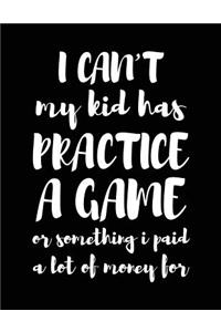 I Can't My Kid Has Practice A Game Or Something I Paid A Lot Of Money For