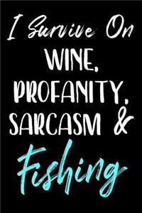 I Survive On Wine, Profanity, Sarcasm & Fishing