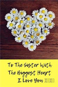 To The sister With The Biggest Heart, I Love You XOXO: Journal containing Inspirational Quotes