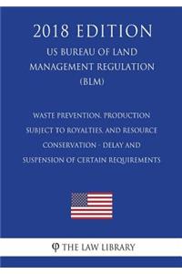 Waste Prevention, Production Subject to Royalties, and Resource Conservation - Delay and Suspension of Certain Requirements (Us Bureau of Land Management Regulation) (Blm) (2018 Edition)