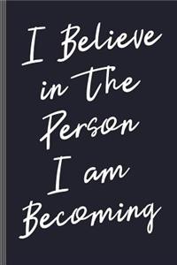 I Believe In The Person I Am Becoming