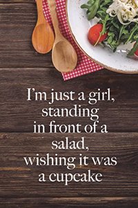 I'm just a girl standing in front of a salad, wishing it was a cupcake