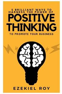 5 Brilliant ways to harness the power of positive thinking in your business