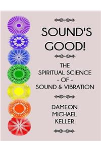 Sound's Good! The Spiritual Science of Sound & Vibration, Vol. I