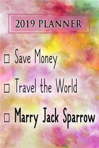 2019 Planner: Save Money, Travel the World, Marry Jack Sparrow: Jack Sparrow 2019 Planner