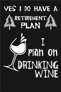 Yes I Do Have A Retirement Plan, I Plan On Drinking Wine