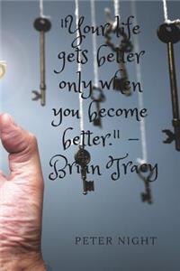 Your Life Gets Better Only When You Become Better. - Brian Tracy