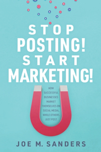 Stop Posting! Start Marketing!