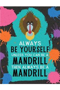 Always Be Yourself Unless You Can Be a Mandrill Then Always Be a Mandrill