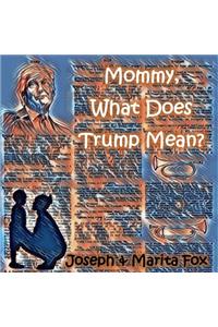 Mommy, What Does Trump Mean?
