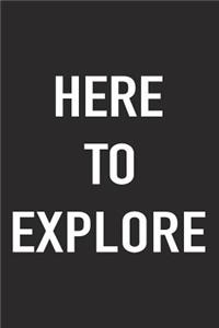Here to Explore